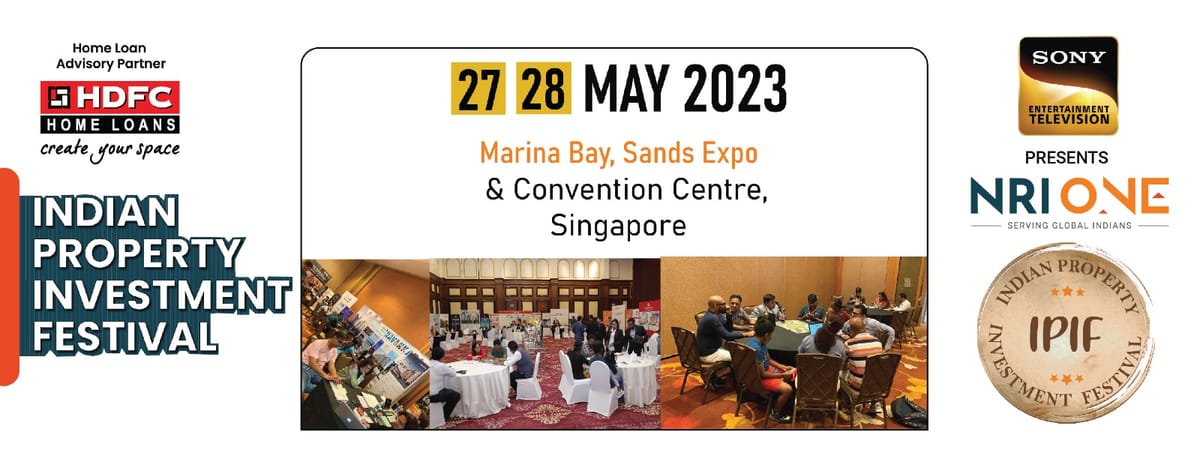 Indian Property Investment Festival is back with Top Developers from India along with exciting launch offers exclusively for the NRI’s in Singapore on 27th – 28th May 2023 at Marina Bay, Sands Expo & Convention Centre